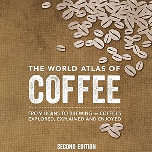 The World Atlas Of Coffee: From Beans To Brewing