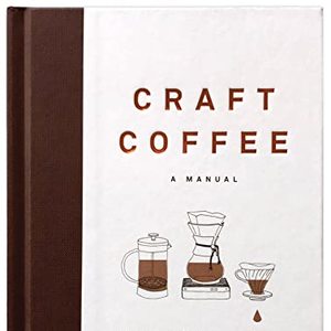 Craft Coffee Manual: Brewing A Better Cup At Home